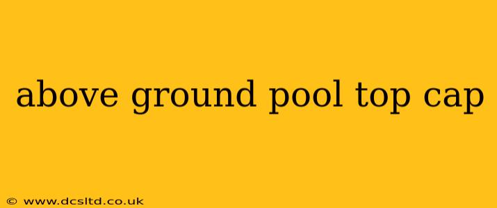 above ground pool top cap