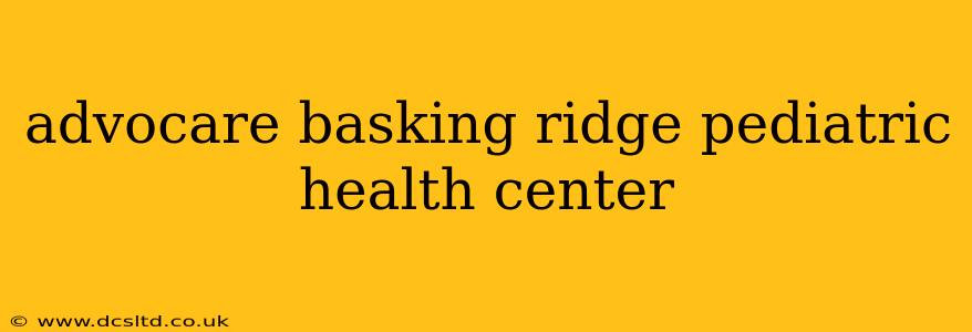 advocare basking ridge pediatric health center