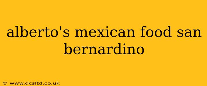 alberto's mexican food san bernardino
