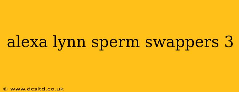 alexa lynn sperm swappers 3 alexa lynn sperm swappers 3