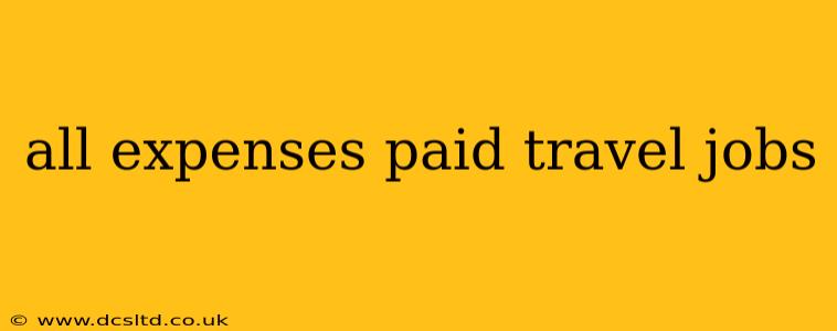 all expenses paid travel jobs