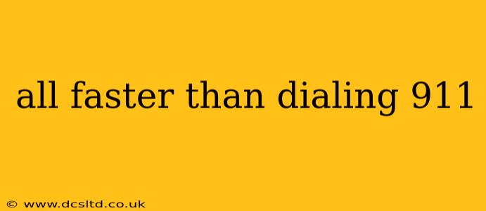 all faster than dialing 911