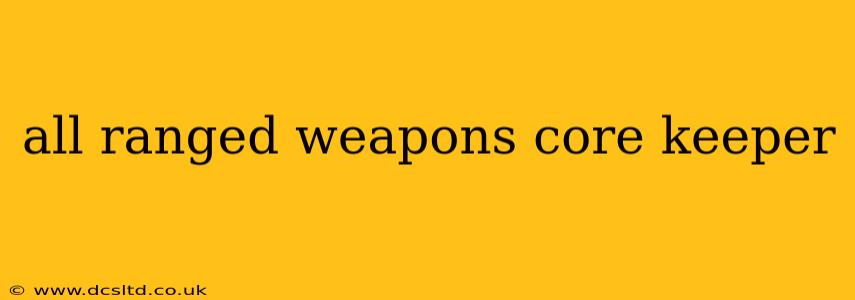 all ranged weapons core keeper
