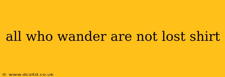 all who wander are not lost shirt