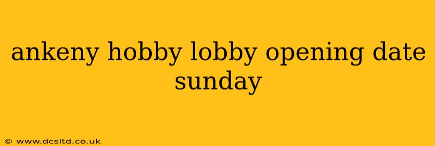 ankeny hobby lobby opening date sunday