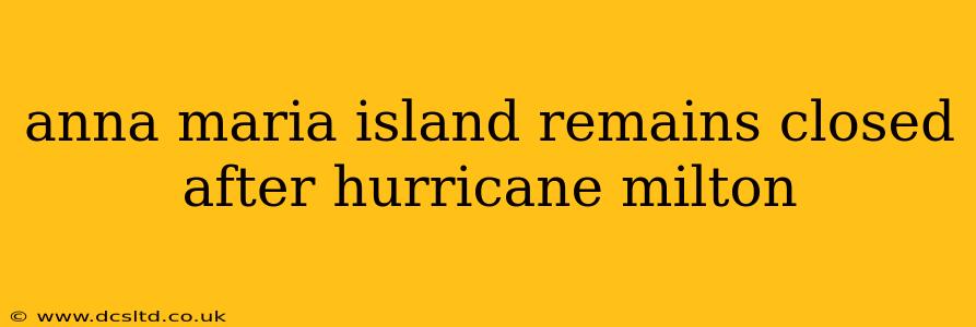 anna maria island remains closed after hurricane milton