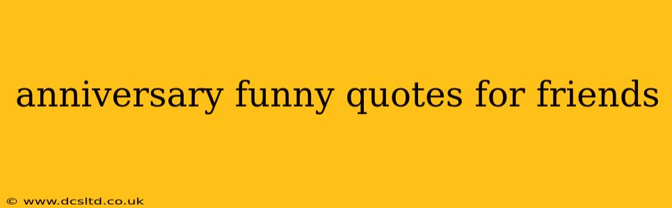 anniversary funny quotes for friends