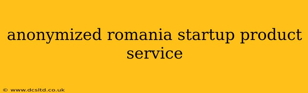 anonymized romania startup product service