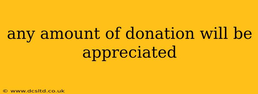 any amount of donation will be appreciated