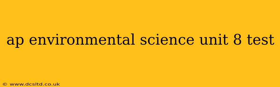 ap environmental science unit 8 test