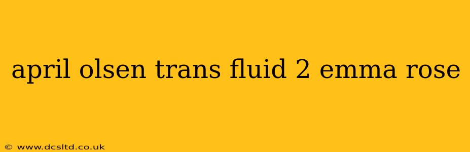 april olsen trans fluid 2 emma rose