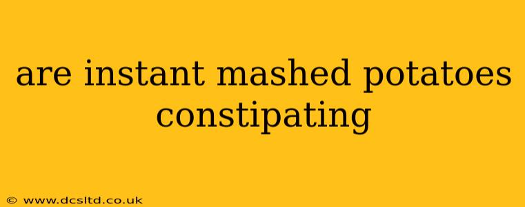 are instant mashed potatoes constipating