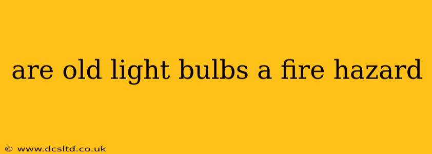 are old light bulbs a fire hazard