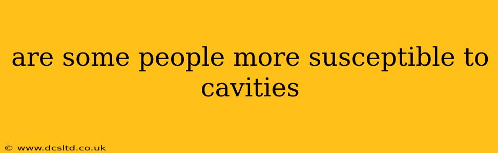 are some people more susceptible to cavities