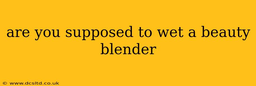 are you supposed to wet a beauty blender