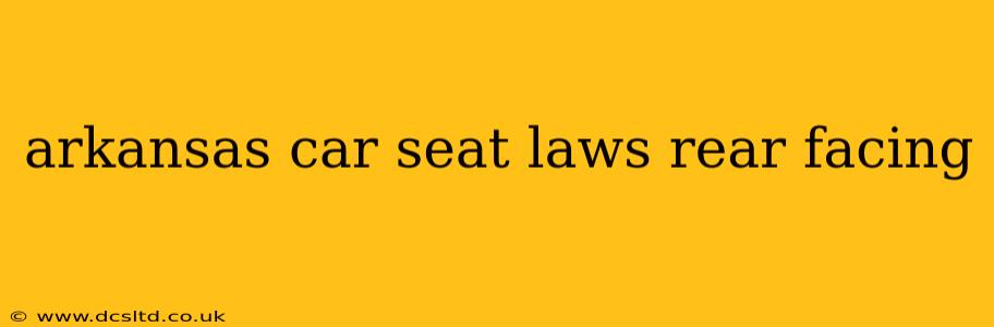arkansas car seat laws rear facing