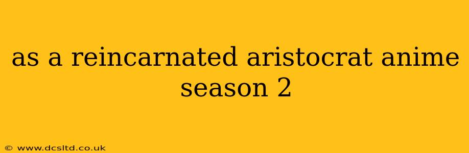 as a reincarnated aristocrat anime season 2