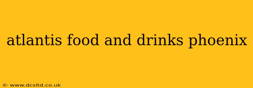 atlantis food and drinks phoenix