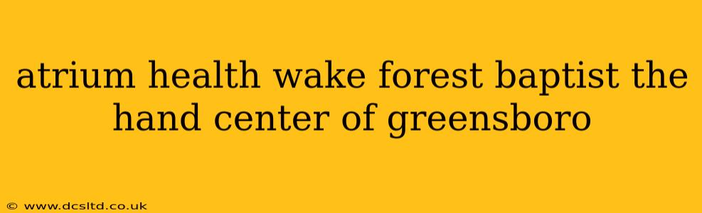 atrium health wake forest baptist the hand center of greensboro