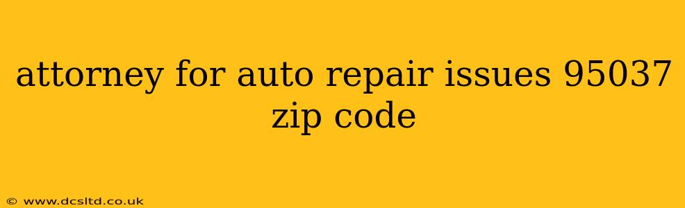 attorney for auto repair issues 95037 zip code