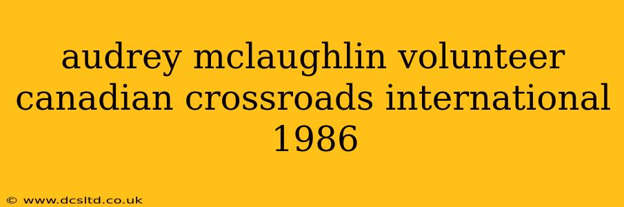 audrey mclaughlin volunteer canadian crossroads international 1986