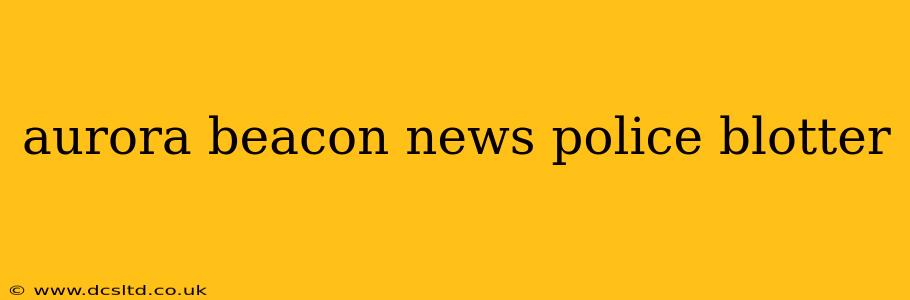 aurora beacon news police blotter
