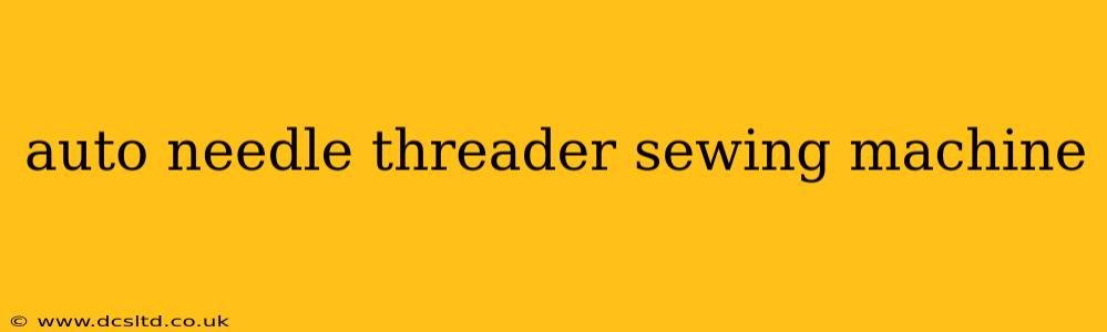 auto needle threader sewing machine