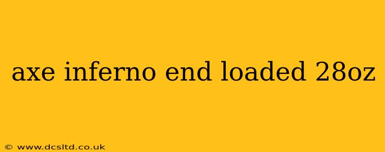 axe inferno end loaded 28oz