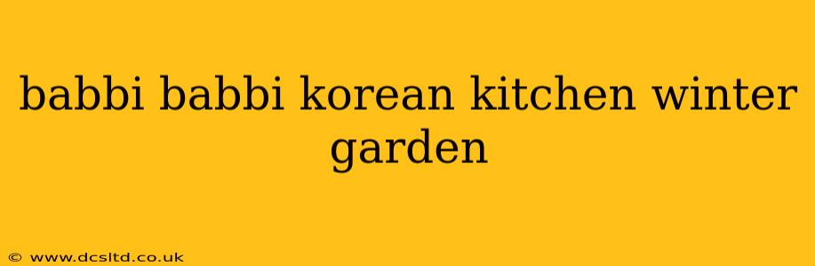 babbi babbi korean kitchen winter garden