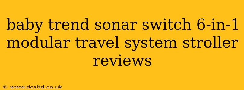 baby trend sonar switch 6-in-1 modular travel system stroller reviews