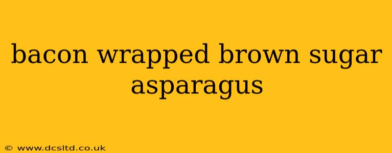 bacon wrapped brown sugar asparagus