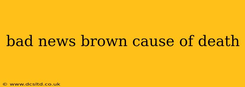 bad news brown cause of death