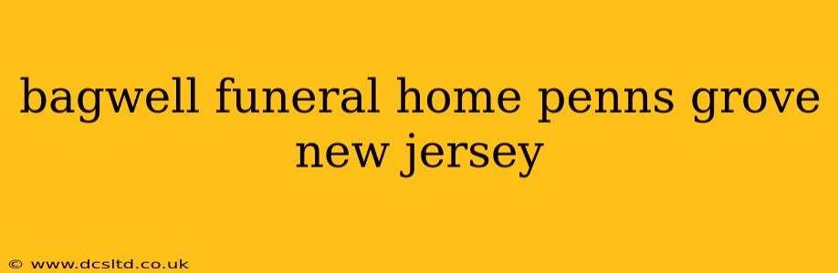 bagwell funeral home penns grove new jersey