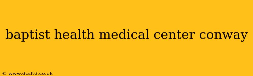 baptist health medical center conway