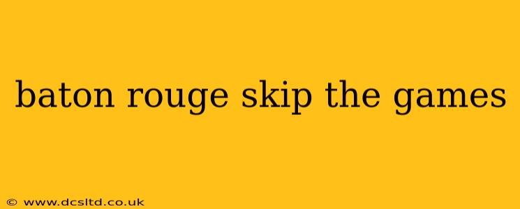 baton rouge skip the games