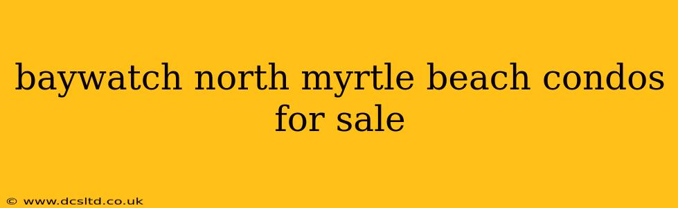baywatch north myrtle beach condos for sale