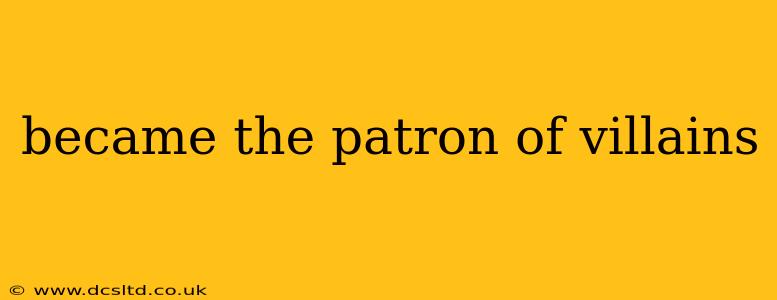 became the patron of villains