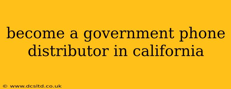 become a government phone distributor in california