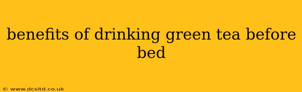 benefits of drinking green tea before bed
