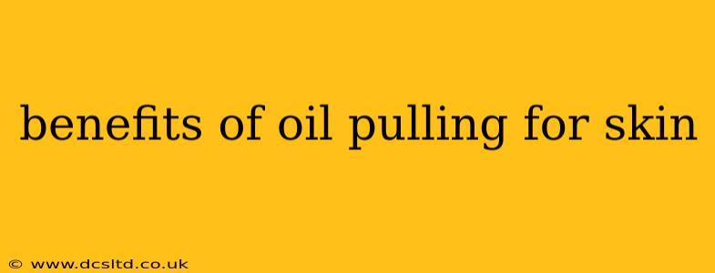 benefits of oil pulling for skin