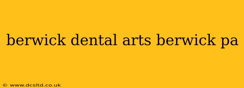 berwick dental arts berwick pa