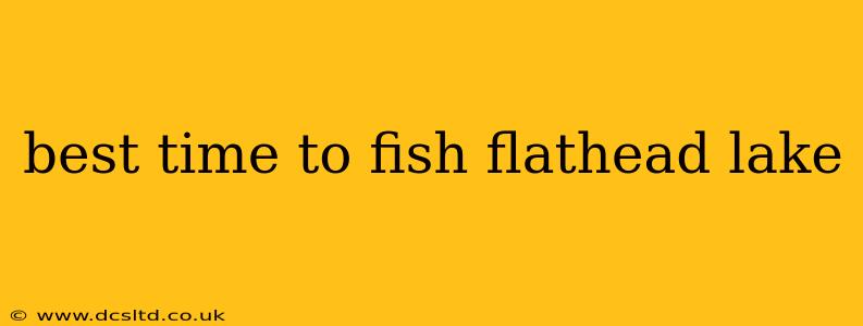 best time to fish flathead lake