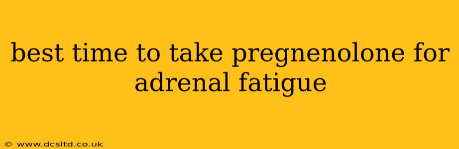 best time to take pregnenolone for adrenal fatigue