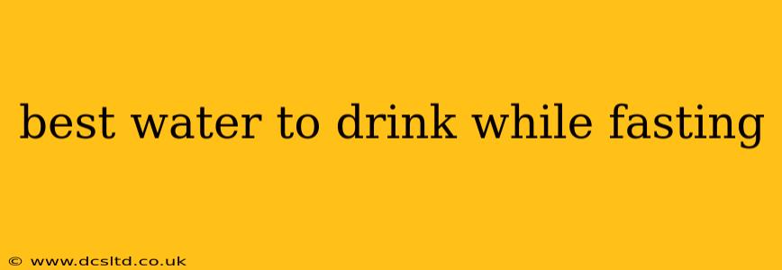 best water to drink while fasting