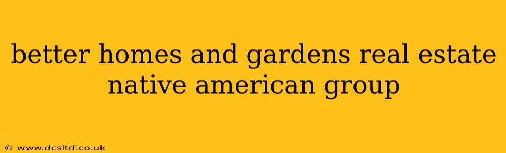 better homes and gardens real estate native american group
