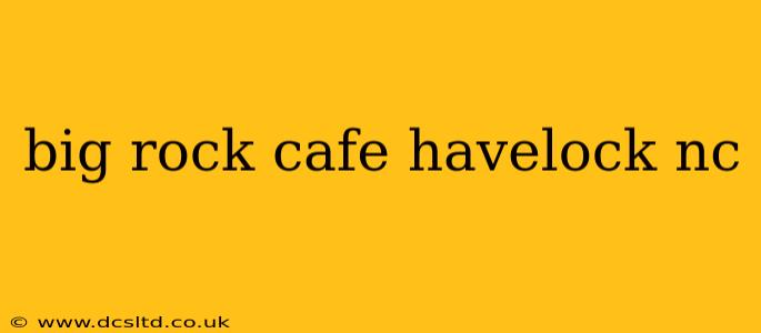 big rock cafe havelock nc