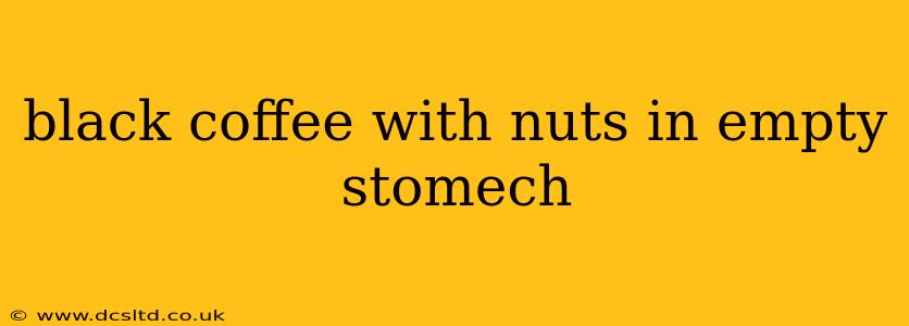 black coffee with nuts in empty stomech
