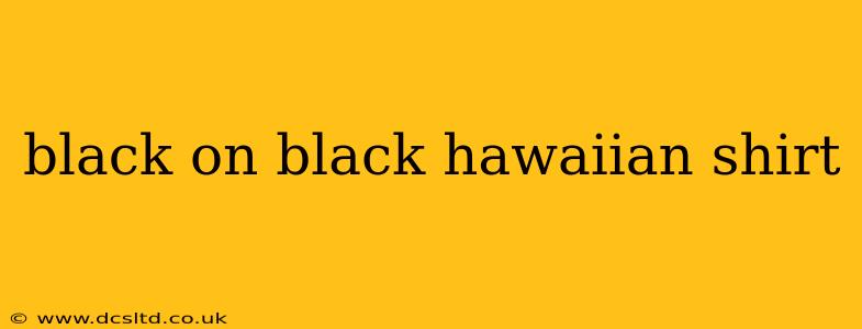 black on black hawaiian shirt