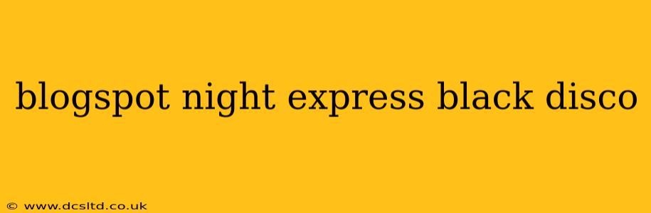 blogspot night express black disco