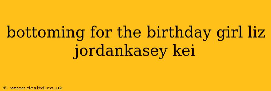 bottoming for the birthday girl liz jordankasey kei bottoming for the birthday girl liz jordankasey kei